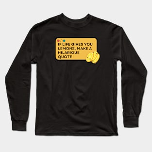 Quote Funny , If Life Gives You Lemons, Make a Hilarious Quote. Long Sleeve T-Shirt